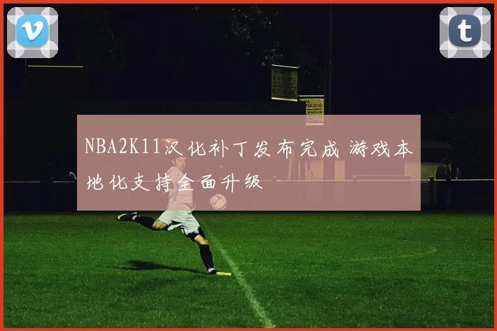 NBA2K11汉化补丁发布完成 游戏本地化支持全面升级