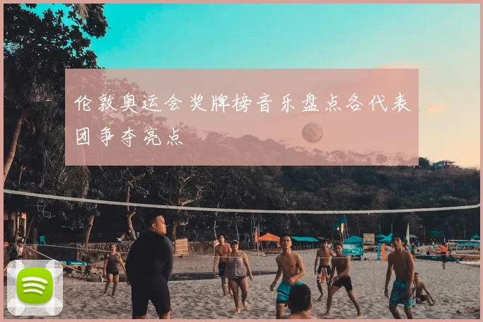 伦敦奥运会奖牌榜音乐盘点各代表团争夺亮点