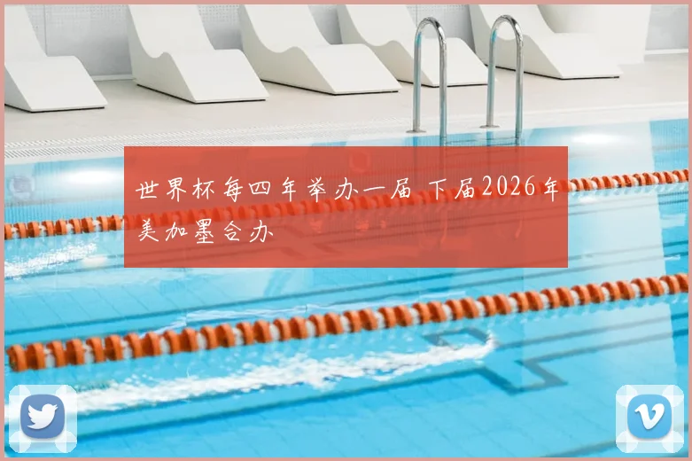 世界杯每四年举办一届 下届2026年美加墨合办